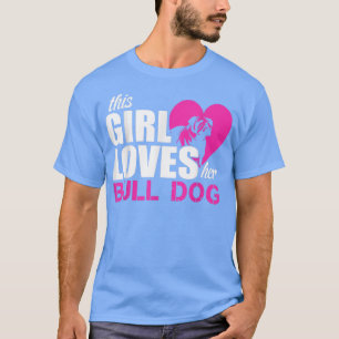 Girl Loves Bull Dog  T-Shirt