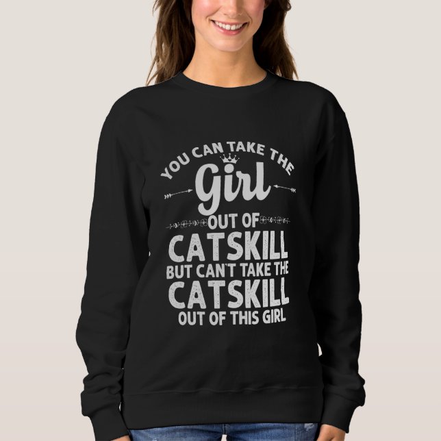 Girl Out Of Catskill Ny New York  Funny Home Roots Sweatshirt (Front)