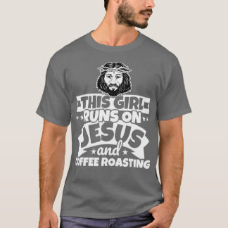 Girl runs on Jesus and Coffee roasting T-Shirt