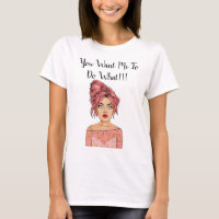 Girl Shocked - You Want Me To Do What!!! T-Shirt