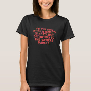 Girl Who Listens To Gangsta Rap At The Farmers Mar T-Shirt