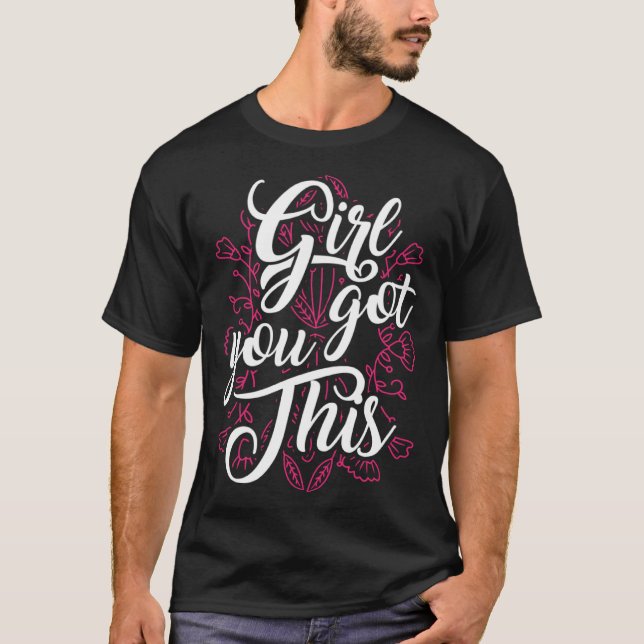 Girl You Got This Motivational Inspirational Potis T-Shirt (Front)