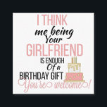 girlfriend Birthday Enclosure Card<br><div class="desc">I Think Me Being Your Girlfriend Is Enough Of A Birthday Gift,  boyfriend Birthday Card,  girlfriend Birthday Card,  birthday cards</div>