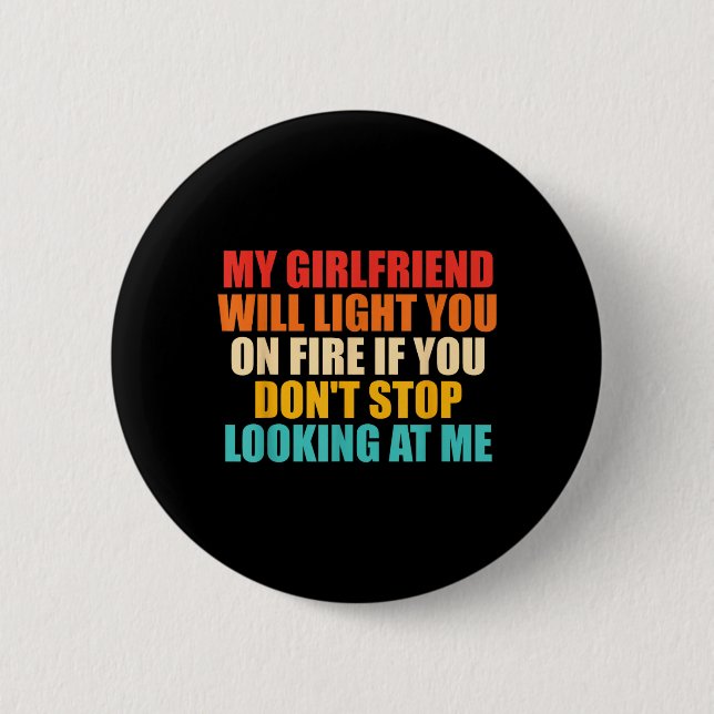 Girlfriend Will Light On Fire Dont Stop Looking At 6 Cm Round Badge (Front)