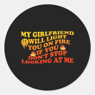 Girlfriend Will Light On Fire If Dont Stop Looking Classic Round Sticker