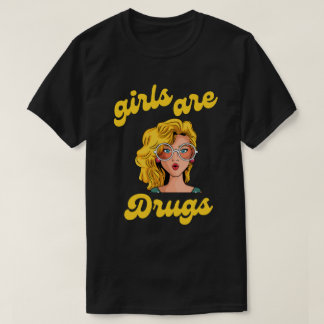 girls are drugs shirt