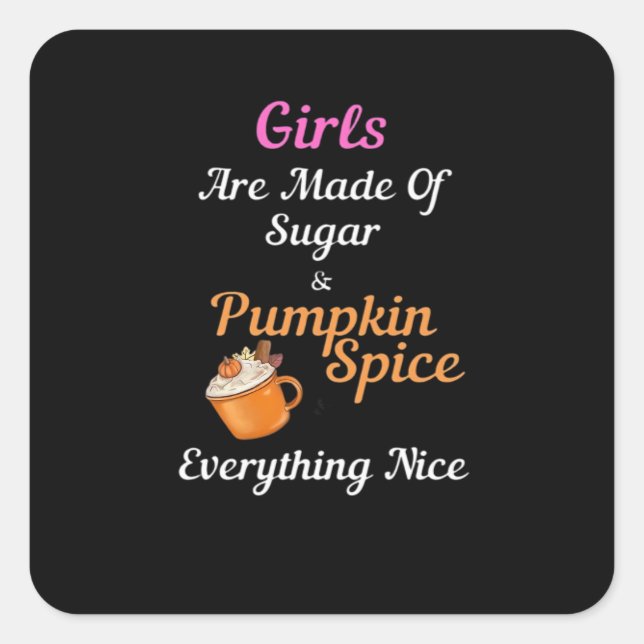 Girls Are Made Of Sugar Pumpkin Spice Everything N Square Sticker (Front)