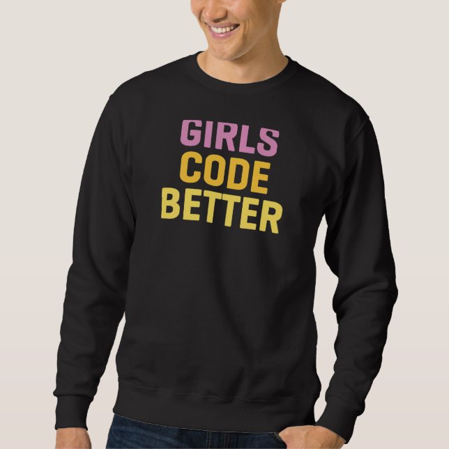 Girls Code Better Programming Computer Science Sweatshirt (Front)