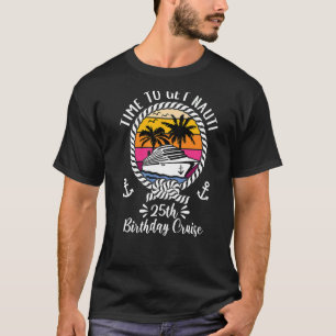 Girls Cruise Time To Get Nauti 25th Birthday Cruis T-Shirt