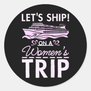 Girls Cruising Let's Ship On A Women's Trip Classic Round Sticker