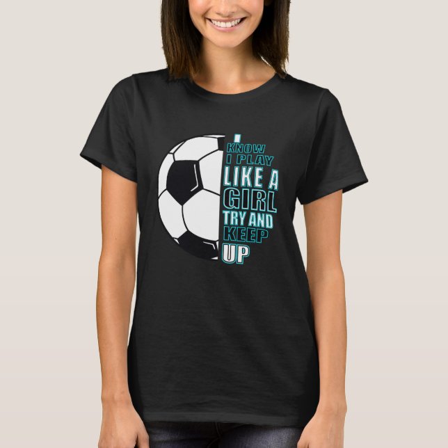 Girls football I know that I play like a girl T-Shirt (Front)