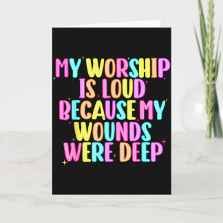 Girls Funny My Worship Is Loud Because My Wounds W Card