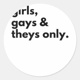Girls, Gays, and Theys only  Classic Round Sticker