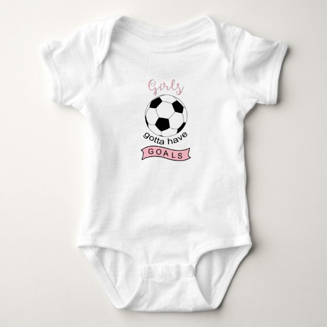 Girls gotta have goals soccer baby shirt bodysuit (Front)