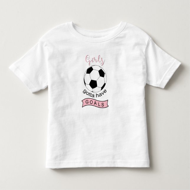 Girls gotta have goals soccer ball toddler t-shirt (Front)