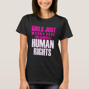 Girls Just Wanna Have Fun Damental Human Rights Bl T-Shirt