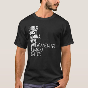Girls Just Wanna Have Fun damental Human Rights T-Shirt