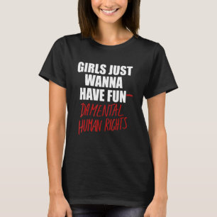 Girls Just Wanna Have Fun-Damental Human Rights -  T-Shirt