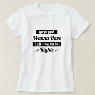 Girls Just Wanna Have Fun-damental Rights   T-Shir T-Shirt