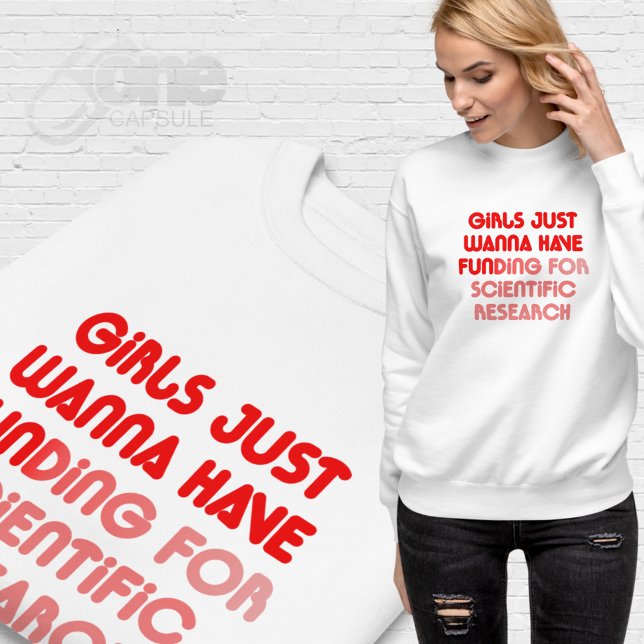 Girls Just Wanna Have Fun(ding) Sweatshirt (Girls Just Wanna Have Funding for Scientific research)