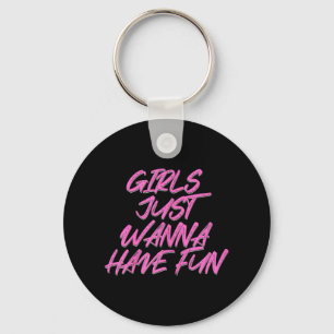 Girls Just Wanna Have Fun Key Ring