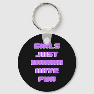 Girls Just Wanna Have Fun Key Ring
