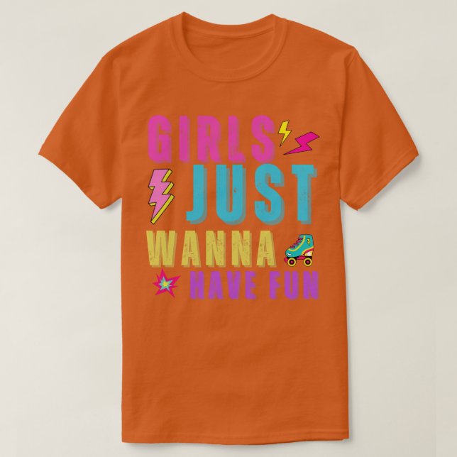 Girls Just Wanna Have Fun  T-Shirt (Design Front)