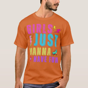 Girls Just Wanna Have Fun  T-Shirt