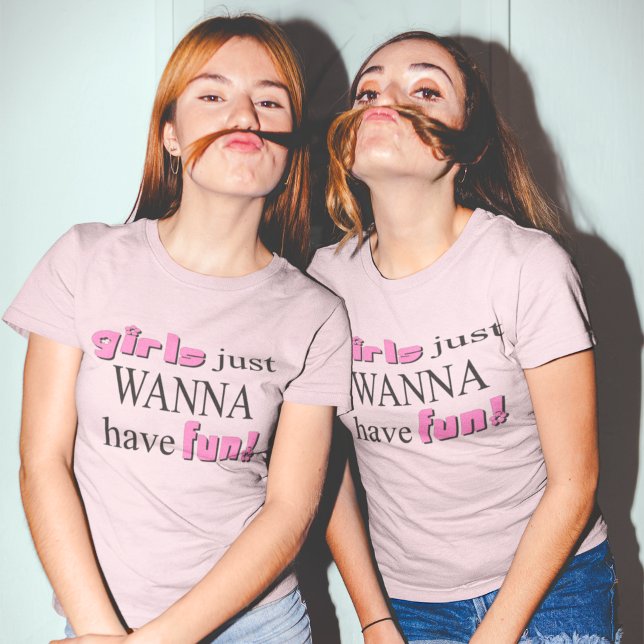 Girls Just Wanna Have Fun T-Shirt (Creator Uploaded)