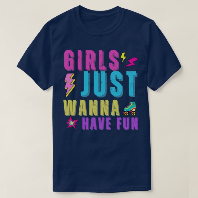 Girls Just Wanna Have Fun  T-Shirt (Design Front)