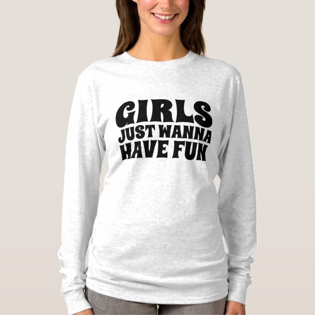 GIRLS JUST WANNA HAVE FUN T-Shirts (Front)
