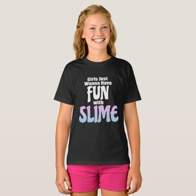 Girls Just Wanna Have Fun with Slime Shirt (Front Full)
