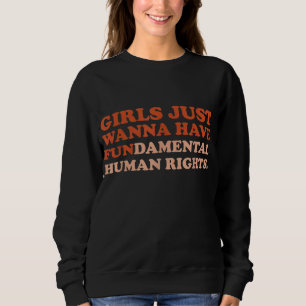 Girls Just Wanna Have Fundamental Human Rights Fem Sweatshirt