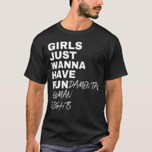Girls Just Wanna Have Fundamental Human Rights Fem T-Shirt
