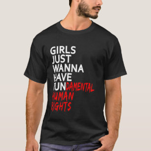 GIRLS JUST WANNA HAVE FUNDAMENTAL HUMAN RIGHTS WOM T-Shirt