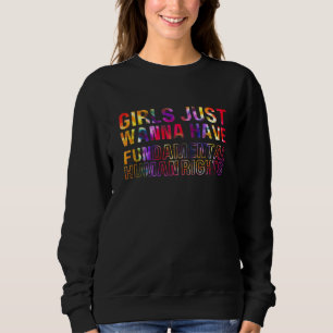 Girls Just Wanna Have Fundamental Rights Feminism Sweatshirt