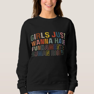 Girls Just Wanna Have Fundamental Rights Feminism Sweatshirt