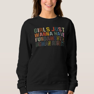 Girls Just Wanna Have Fundamental Rights Feminism Sweatshirt