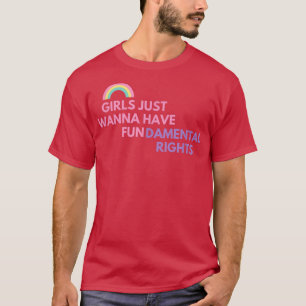 GIRLS JUST WANNA HAVE FUNDAMENTAL RIGHTS  T-Shirt