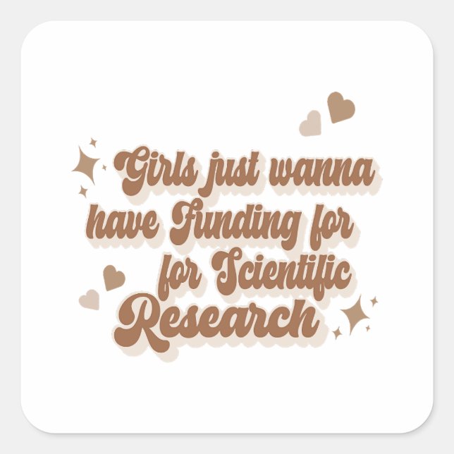Girls just wanna have funding for scientific resea square sticker (Front)