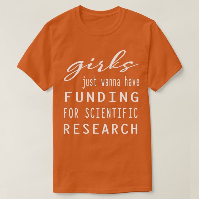 Girls Just Wanna Have Funding for scientific resea T-Shirt (Design Front)