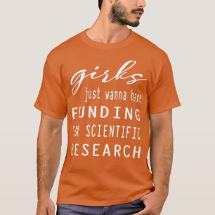 Girls Just Wanna Have Funding for scientific resea T-Shirt