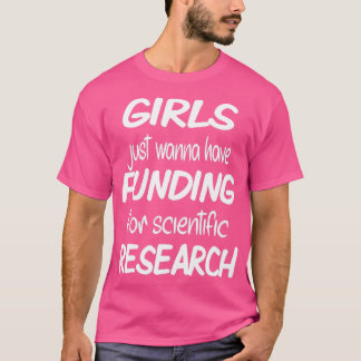 Girls Just Wanna Have Funding for scientific resea T-Shirt
