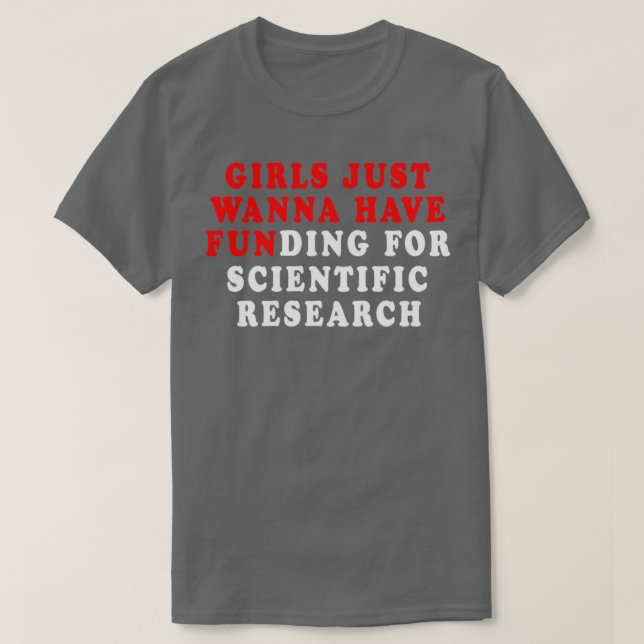 Girls Just Wanna Have Funding For Scientific Resea T-Shirt (Design Front)