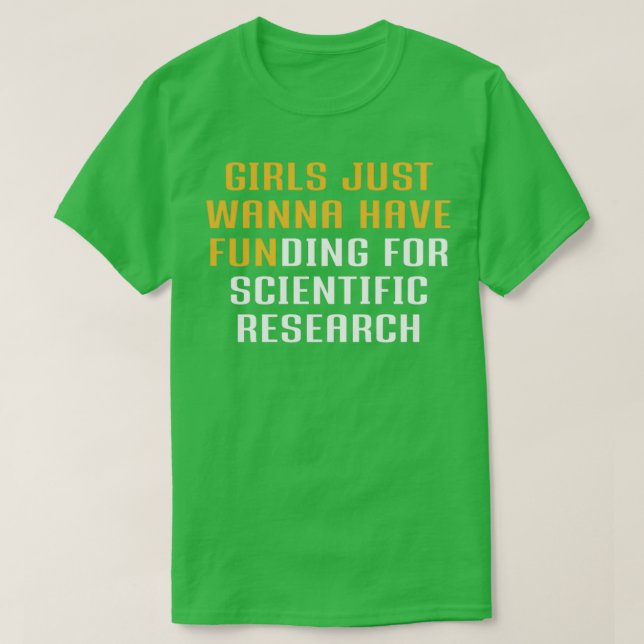 Girls Just Wanna Have Funding for scientific resea T-Shirt (Design Front)