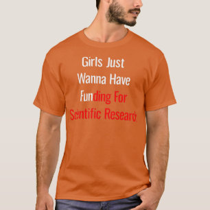 Girls just wanna have funding for scientific resea T-Shirt