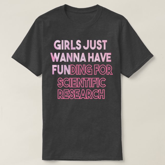 Girls Just Wanna Have Funding Funny Saying Scienti T-Shirt (Design Front)