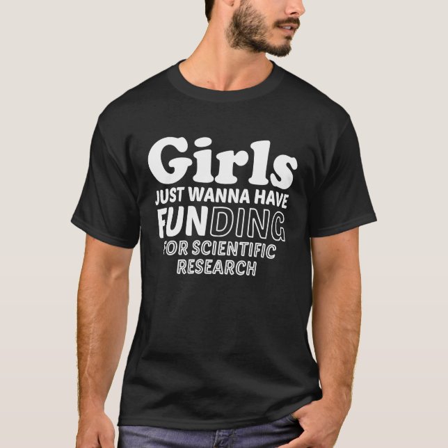 Girls Just Wanna Have Funding Phd Student Girl Sci T-Shirt (Front)
