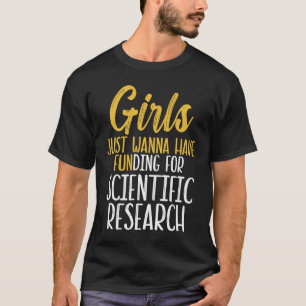 Girls Just Wanna Have Funding Scientific Research T-Shirt