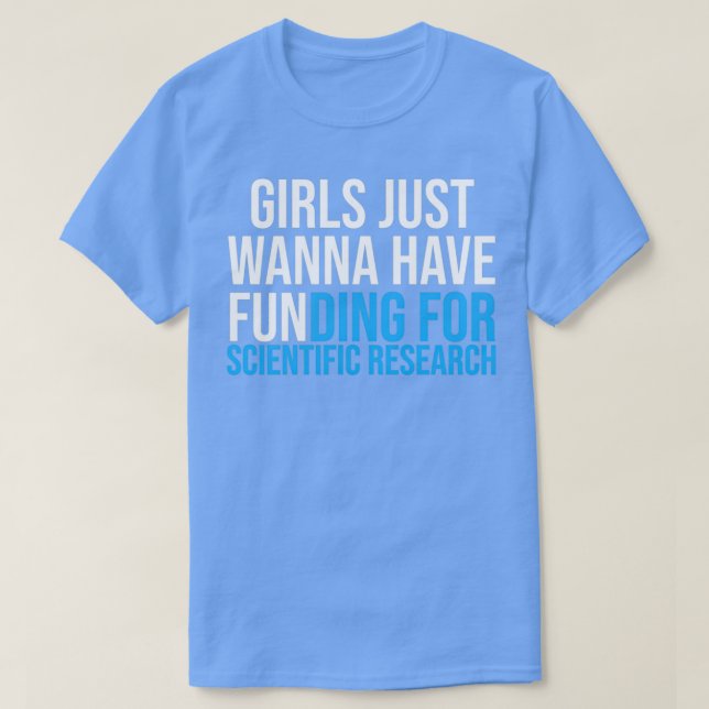 Girls Just Wanna Have Funding Shirt Girl Scientist (Design Front)